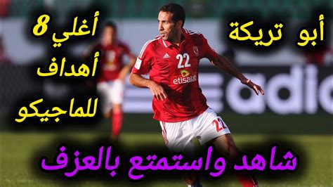 أغلي 8 أهداف فى تاريخ الماجيكو أبو تريكة مع الأهلي ومنتخب مصر شاهد