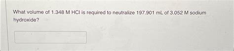 Solved What Volume Of 1 348 M HCl Is Required To Neutralize Chegg