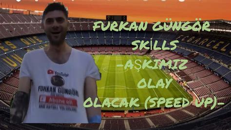 FURKAN GÜNGÖR SKİLLS AŞKIMIZ OLAY OLACAK SPEED UP YouTube