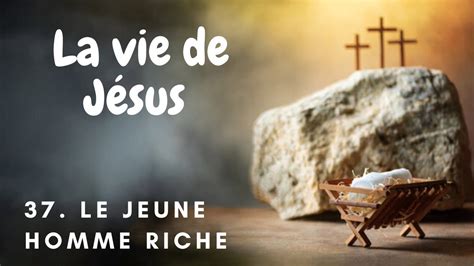 La vie de Jésus 37 Le jeune homme riche YouTube