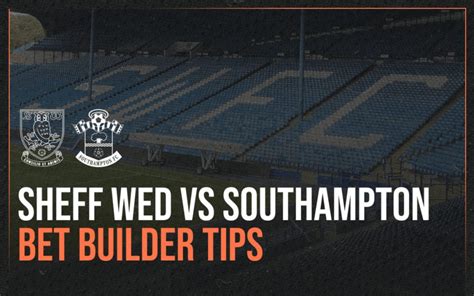 Sheffield Wednesday Vs Southampton Stats And Bet Builder Tips Preview Bad Man Betting