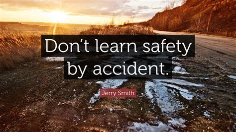 Jerry Smith Quote: “Don’t learn safety by accident.”