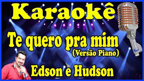 Karaok Te Quero Pra Mim Vers O Piano Edson E Hudson Youtube Music