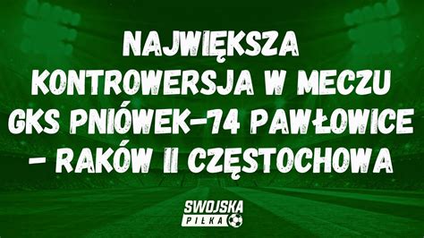 Najwi Ksza Kontrowersja W Meczu Gks Pni Wek Paw Owice Rak W Ii