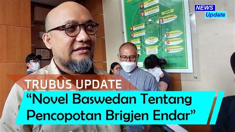 Novel Baswedan Buka Suara Tentang Pencopotan Brigjen Endar Di Kpk