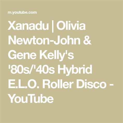 Xanadu Olivia Newton John And Gene Kelly S 80s 40s Hybrid E L O Roller Disco Youtube