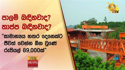 පාලම් බඳිනවාද තාප්ප බඳිනවාද සාමාන්‍යය හතර දෙනෙක්ට ජීවත් වෙන්න ඕන වුණේ රුපියල් 89 000ක්