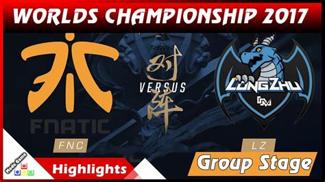 LZ Vs FNC Highlights Longzhu Gaming Vs Fnatic World Championship 2017