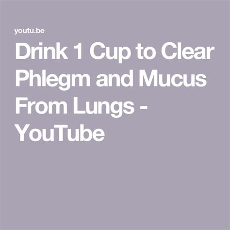drink  cup  clear phlegm  mucus  lungs youtube