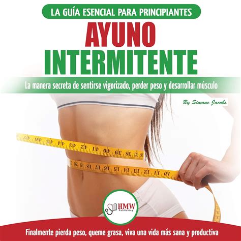 Ayuno Intermitente [intermittent Fasting] Guía Esencial A La Dieta Del Ayuno