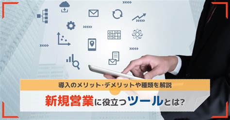 新規営業を効率化する営業ツールとは？【メリットや選び方も解説】 Leagleコラム｜btob営業・インサイドセールスに役立つコラムを配信