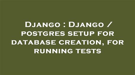 Django Django Postgres Setup For Database Creation For Running