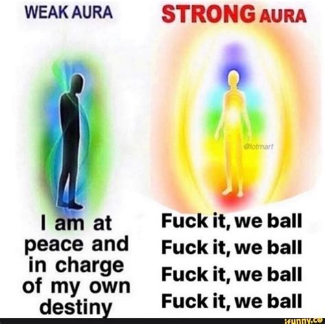 WEAK AURA At Peace And In Charge Of My Own Destiny STRONG AURA Fuck It