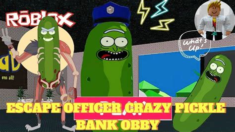 Roblox Escape Officer Crazy Pickle Bank Obby Roblox Youtube