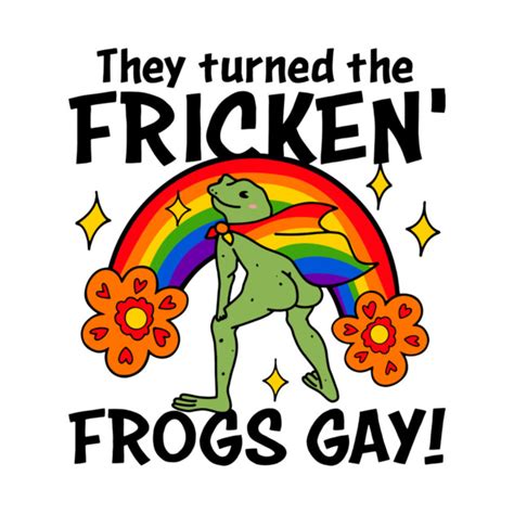 They Turned The Fricken Frogs Gay Gay Frog Frog Meme T Shirt