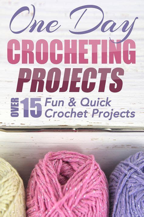 One Day Crocheting Projects Over 15 Fun And Quick Crochet Projects