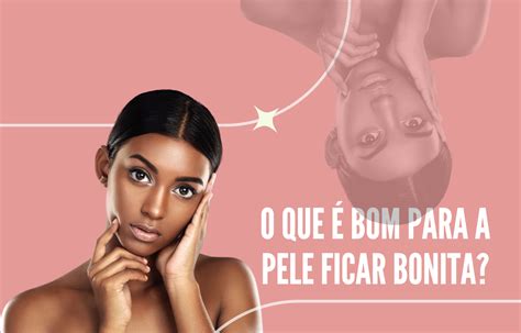 O que é bom para a pele ficar bonita Blog da Nutriblue