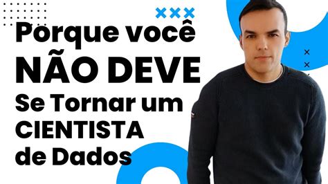 Porque Você NÃO deve se Tornar um Cientista de Dados YouTube