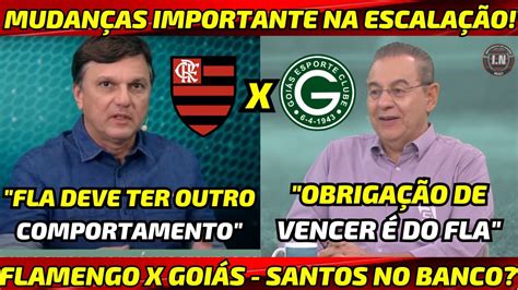 MudanÇas Importante Na EscalaÇÃo Flamengo X GoiÁs Mauro Cezar E Pilhado Debatem Sobre Fase Do