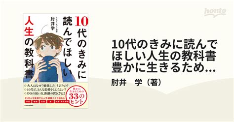 10代のきみに読んでほしい人生の教科書 豊かに生きるための33のヒントの通販肘井 学 紙の本：honto本の通販ストア