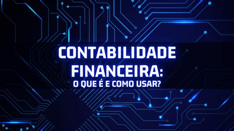 Contabilidade Financeira O Que é E Como Usar