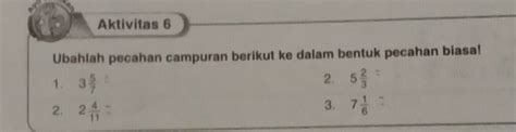 Solved Aktivitas 6 Ubahiah Pecahan Campuran Berikut Ke Dalam Bentuk