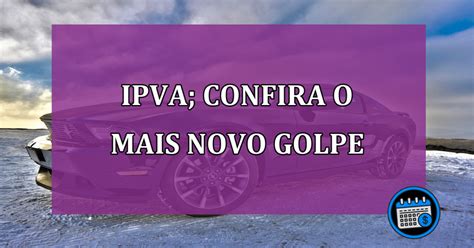 IPVA Confira O Mais Novo Golpe Agenda Em Dia