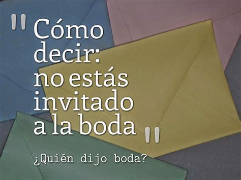 Quién Dijo Boda Cómo Decir No Estás Invitado a la Boda