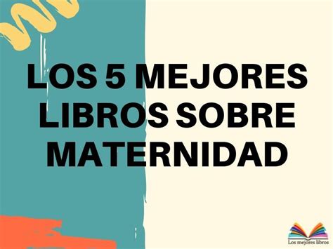 Los Cinco Mejores Libros Sobre Maternidad