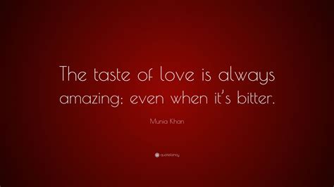 Munia Khan Quote The Taste Of Love Is Always Amazing Even When Its