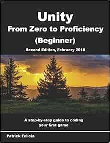 Unity From Zero To Proficiency Beginner A Step By Step Guide To