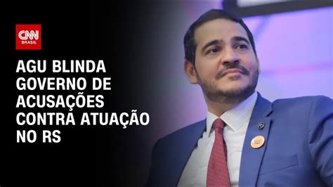 Agu Blinda Governo De Acusa Es Contra Atua O No Rs Cnn Youtube