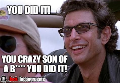 Ian Malcolm You Did It Imgflip