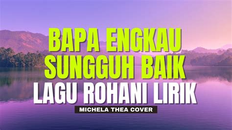 LIRIK BAPA ENGKAU SUNGGUH BAIK LAGU ROHANI MICHELA THEA COVER