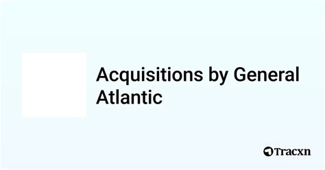 General Atlantic 33 Acquisitions Tracxn