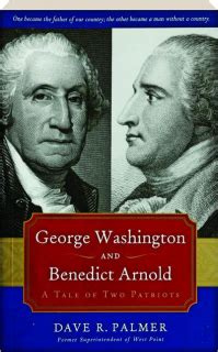 George Washington And Benedict Arnold A Tale Of Two Patriots