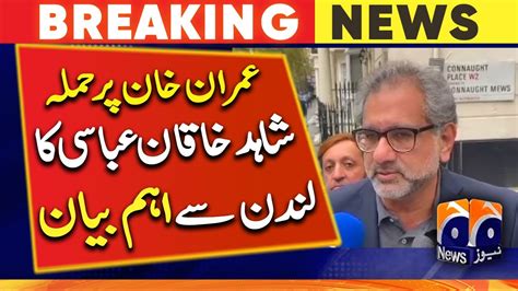 Attack On Imran Khan Uk Shahid Khaqan Abbasis Important Statement