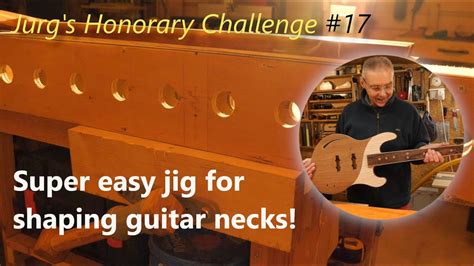 Super Easy Jig For Shaping Guitar Necks Jurg S Challenge Ep 17 YouTube