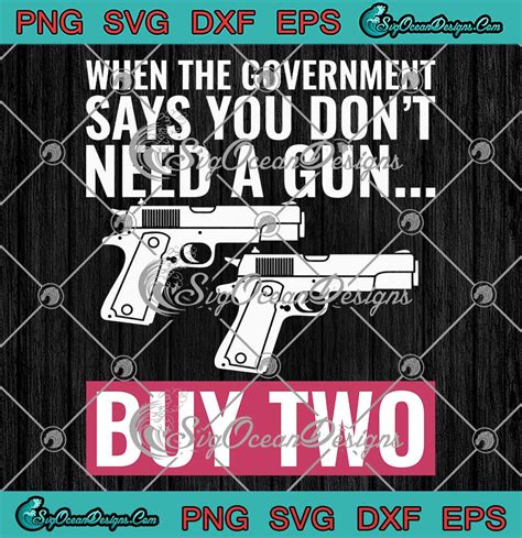 Funny Gun Quote SVG When The Government Says You Don T Need A Gun SVG