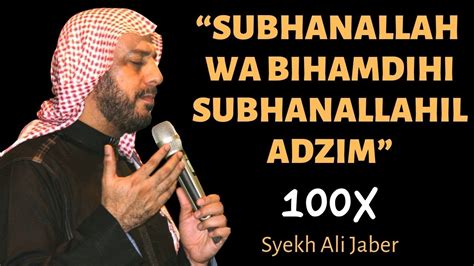 Subhanallah Wabihamdihi Subhanallahil Azim 100x Syekh Ali Jaber Youtube