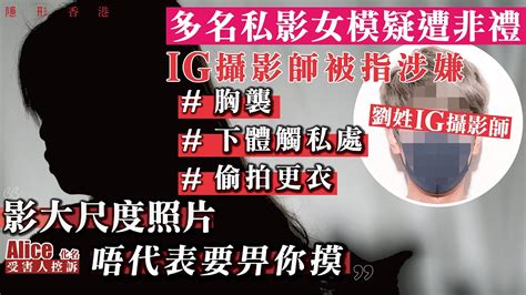 【小心私影！】疑被ig攝影師襲胸下體頂私處 多名懷疑受害者控訴同一攝影師非禮 ｜私影陷阱｜非禮｜《隱形香港》｜香港01｜hk01｜日系寫真攝影