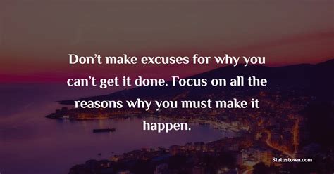 Dont Make Excuses For Why You Cant Get It Done Focus On All The