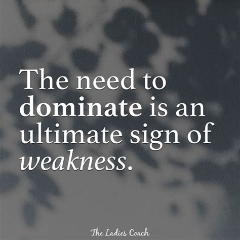 The Need To Dominate Is An Ultimate Sign Of Weakness You Show More