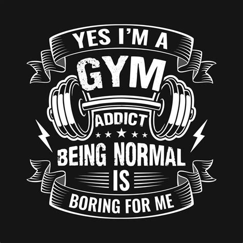 Gym Quote Yes I M A Gym Addict Being Normal Is Boring For Me Vector