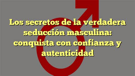 Los secretos de la verdadera seducción masculina conquista con