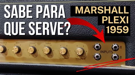 Review Marshall Plexi 1959 Entenda Para Que Serve Esses 4 Inputs