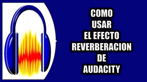 C Mo Usar El Efecto Reverberaci N De Audacity Youtube