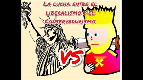 La Lucha Entre El Liberalismo Y Conservadurismo Youtube