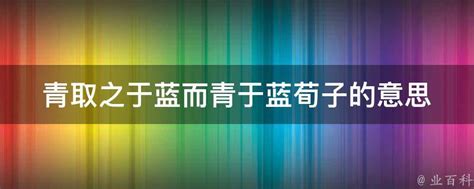 青取之于蓝而青于蓝荀子的意思 业百科