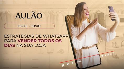 ESTRATÉGIAS DE WHATSAPP PARA VENDER TODOS OS DIAS NA SUA LOJA AULÃO